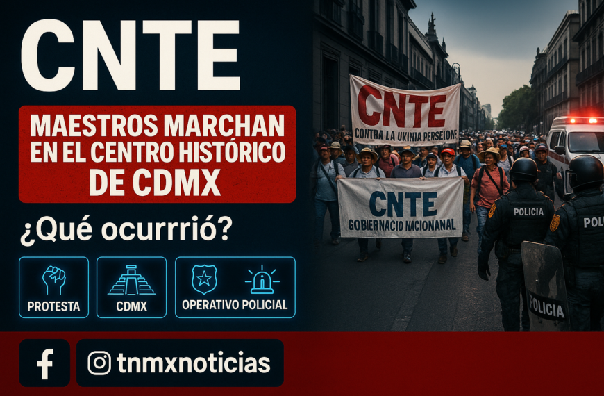 CNTE paraliza el Centro Histórico: 7 mil maestros toman las calles
